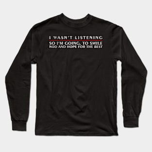 Funny Sayings I Wasn`t Listening So I`m Going to Smile Long Sleeve T-Shirt